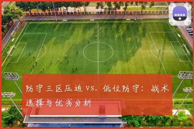防守三区压迫 vs. 低位防守：战术选择与优劣分析