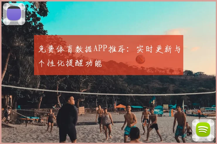 免费体育数据APP推荐：实时更新与个性化提醒功能